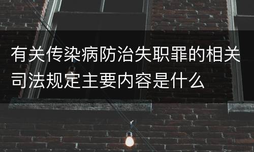 有关传染病防治失职罪的相关司法规定主要内容是什么