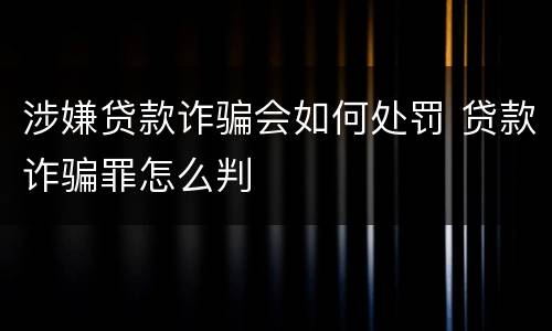 涉嫌贷款诈骗会如何处罚 贷款诈骗罪怎么判