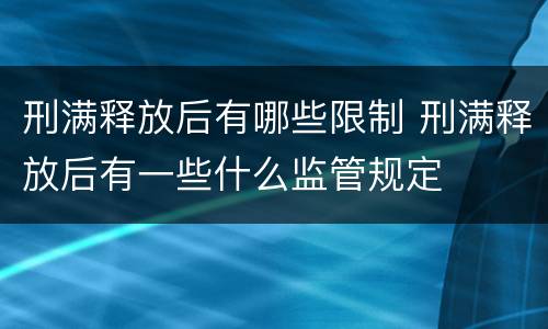 刑满释放后有哪些限制 刑满释放后有一些什么监管规定