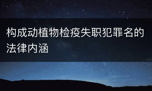 构成动植物检疫失职犯罪名的法律内涵