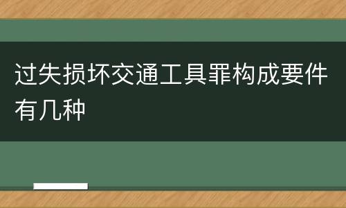 过失损坏交通工具罪构成要件有几种