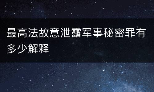 最高法故意泄露军事秘密罪有多少解释
