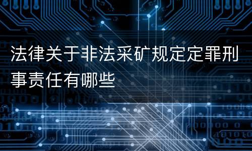 法律关于非法采矿规定定罪刑事责任有哪些
