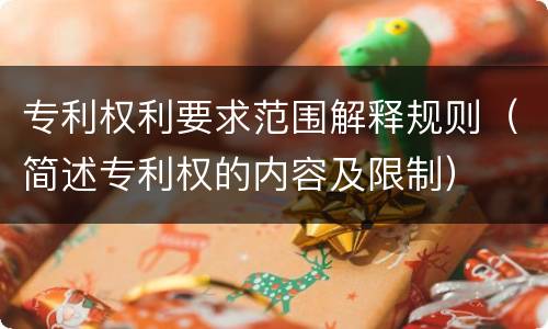 专利权利要求范围解释规则（简述专利权的内容及限制）