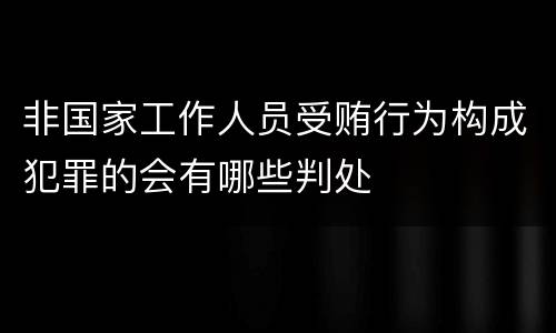 非国家工作人员受贿行为构成犯罪的会有哪些判处