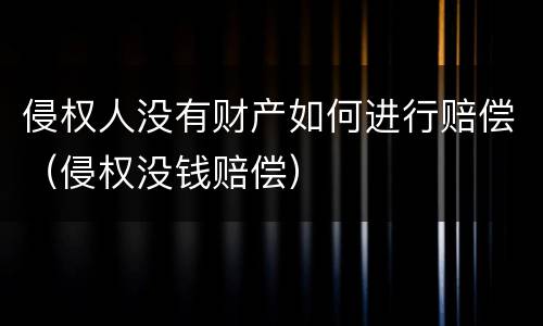 侵权人没有财产如何进行赔偿（侵权没钱赔偿）