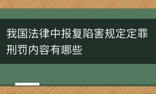 我国法律中报复陷害规定定罪刑罚内容有哪些