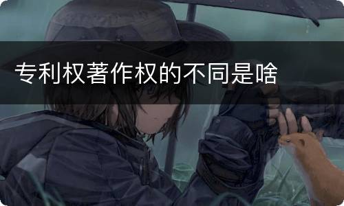 专利权著作权的不同是啥