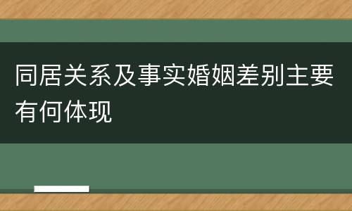同居关系及事实婚姻差别主要有何体现