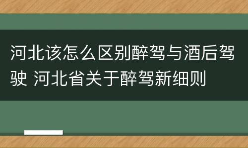 河北该怎么区别醉驾与酒后驾驶 河北省关于醉驾新细则