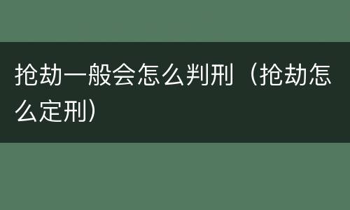 抢劫一般会怎么判刑（抢劫怎么定刑）