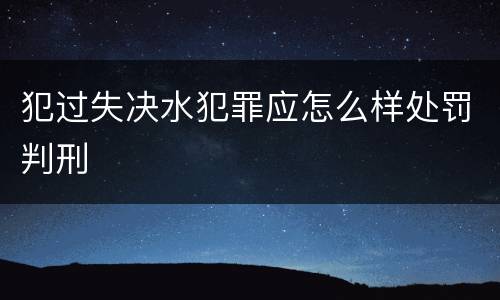 犯过失决水犯罪应怎么样处罚判刑