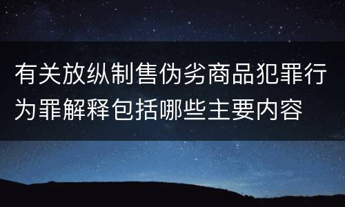 有关放纵制售伪劣商品犯罪行为罪解释包括哪些主要内容