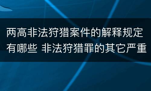 两高非法狩猎案件的解释规定有哪些 非法狩猎罪的其它严重情形有哪些