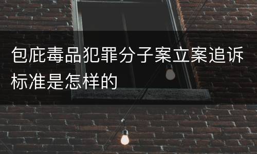 包庇毒品犯罪分子案立案追诉标准是怎样的