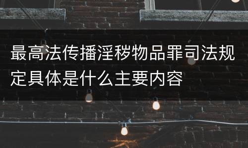 最高法传播淫秽物品罪司法规定具体是什么主要内容