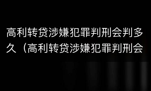 高利转贷涉嫌犯罪判刑会判多久（高利转贷涉嫌犯罪判刑会判多久呢）