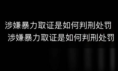 涉嫌暴力取证是如何判刑处罚 涉嫌暴力取证是如何判刑处罚的