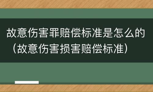 故意伤害罪赔偿标准是怎么的（故意伤害损害赔偿标准）