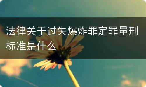 法律关于过失爆炸罪定罪量刑标准是什么