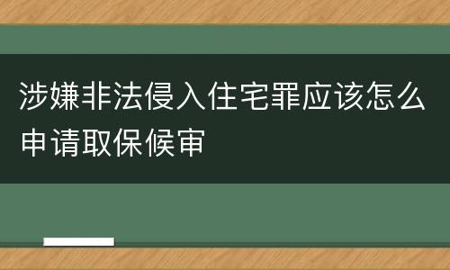 涉嫌非法侵入住宅罪应该怎么申请取保候审