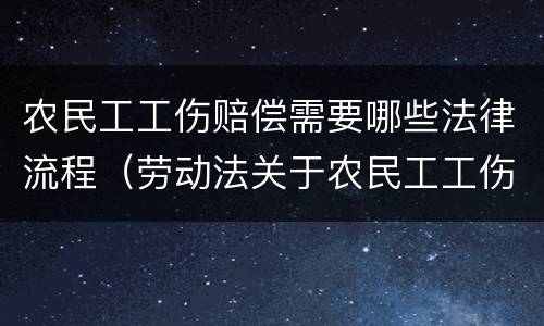 农民工工伤赔偿需要哪些法律流程（劳动法关于农民工工伤怎么赔付）