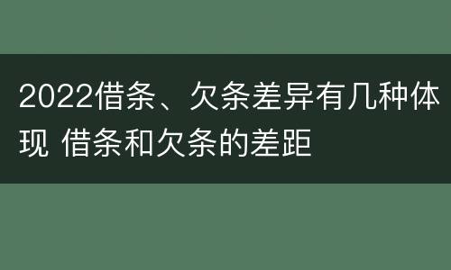 2022借条、欠条差异有几种体现 借条和欠条的差距