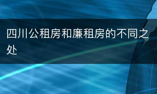 四川公租房和廉租房的不同之处