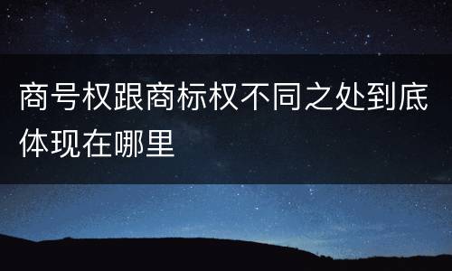 商号权跟商标权不同之处到底体现在哪里