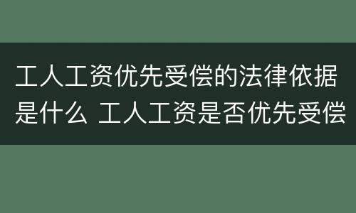 工人工资优先受偿的法律依据是什么 工人工资是否优先受偿法律规定