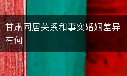 甘肃同居关系和事实婚姻差异有何