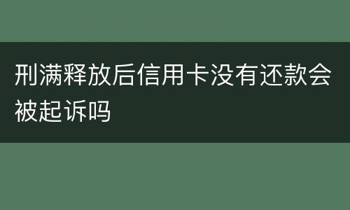刑满释放后信用卡没有还款会被起诉吗