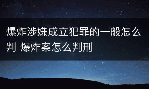 爆炸涉嫌成立犯罪的一般怎么判 爆炸案怎么判刑