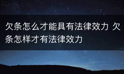 欠条怎么才能具有法律效力 欠条怎样才有法律效力
