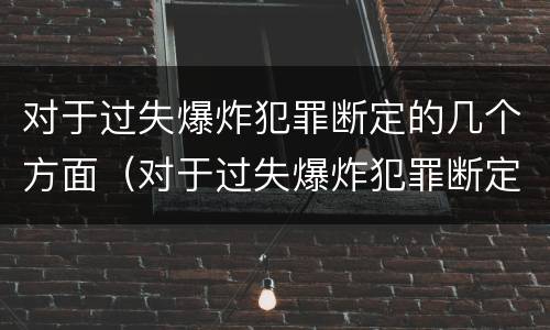 对于过失爆炸犯罪断定的几个方面（对于过失爆炸犯罪断定的几个方面不包括）