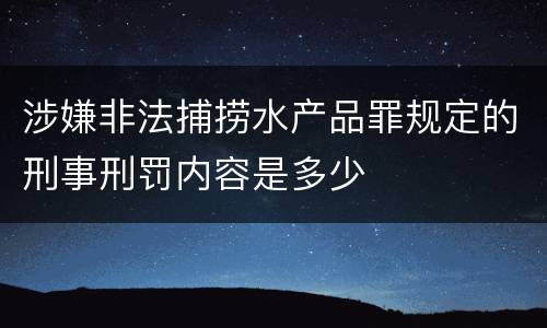 涉嫌非法捕捞水产品罪规定的刑事刑罚内容是多少