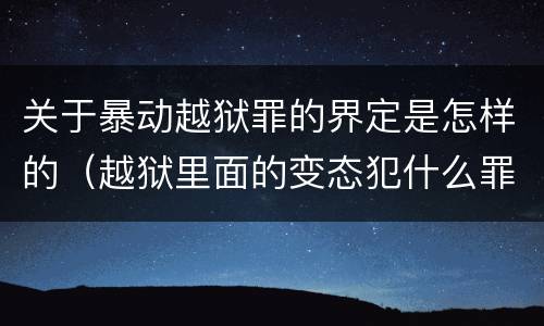 关于暴动越狱罪的界定是怎样的（越狱里面的变态犯什么罪）