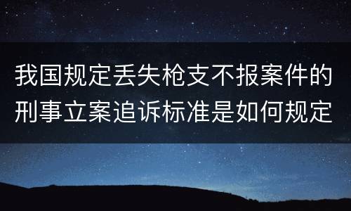 我国规定丢失枪支不报案件的刑事立案追诉标准是如何规定