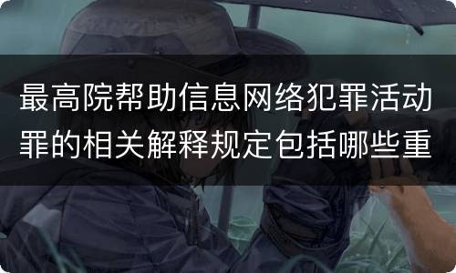 最高院帮助信息网络犯罪活动罪的相关解释规定包括哪些重要内容