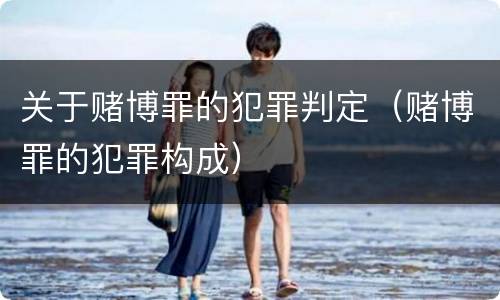 关于赌博罪的犯罪判定（赌博罪的犯罪构成）