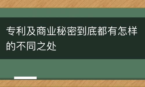 专利及商业秘密到底都有怎样的不同之处