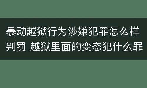 暴动越狱行为涉嫌犯罪怎么样判罚 越狱里面的变态犯什么罪