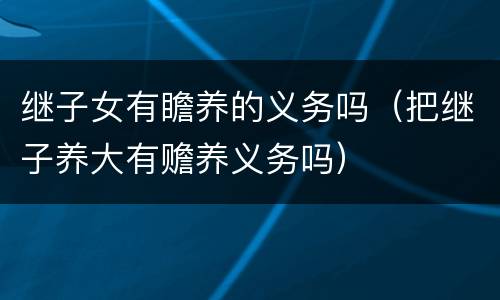 继子女有瞻养的义务吗（把继子养大有赡养义务吗）