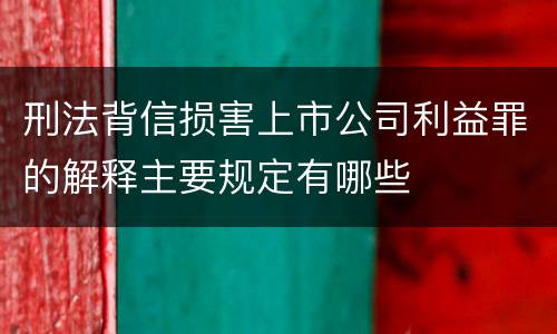刑法背信损害上市公司利益罪的解释主要规定有哪些