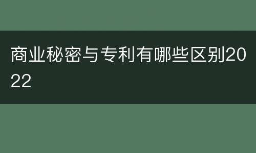 商业秘密与专利有哪些区别2022