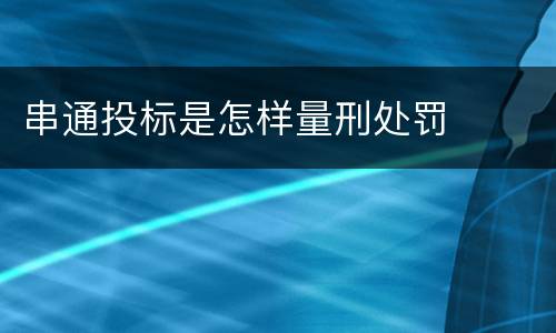 串通投标是怎样量刑处罚