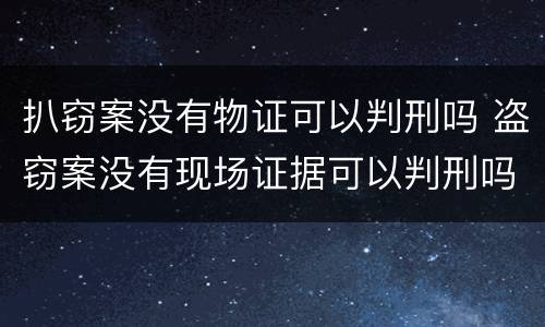扒窃案没有物证可以判刑吗 盗窃案没有现场证据可以判刑吗