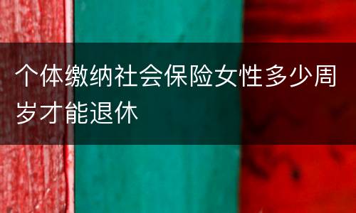 个体缴纳社会保险女性多少周岁才能退休