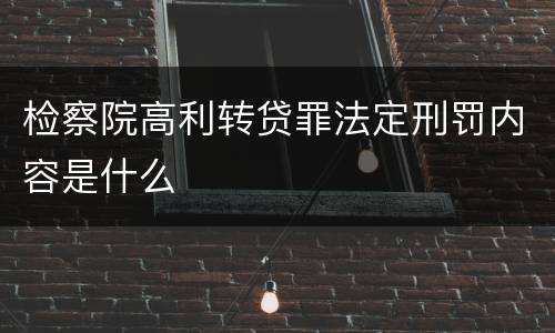 检察院高利转贷罪法定刑罚内容是什么
