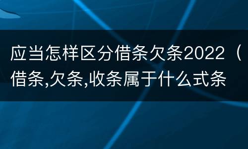 应当怎样区分借条欠条2022（借条,欠条,收条属于什么式条据）